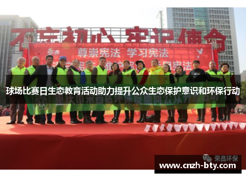 球场比赛日生态教育活动助力提升公众生态保护意识和环保行动