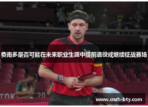 费南多是否可能在未来职业生涯中提前退役或继续征战赛场