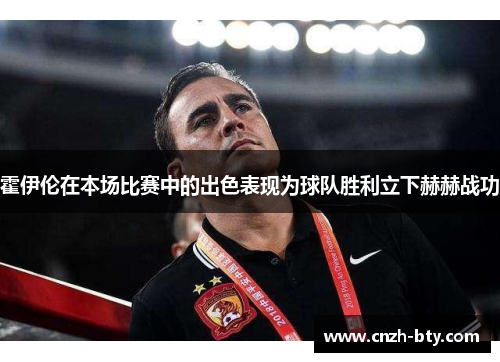 霍伊伦在本场比赛中的出色表现为球队胜利立下赫赫战功