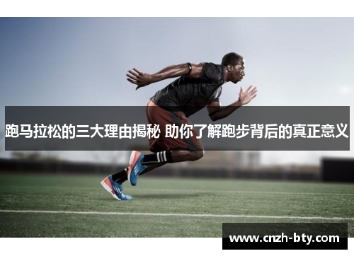 跑马拉松的三大理由揭秘 助你了解跑步背后的真正意义 跑马拉松的三大理由揭秘 助你了解跑步背后的真正意义