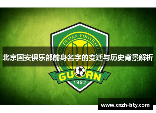 北京国安俱乐部前身名字的变迁与历史背景解析 北京国安俱乐部前身名字的变迁与历史背景解析