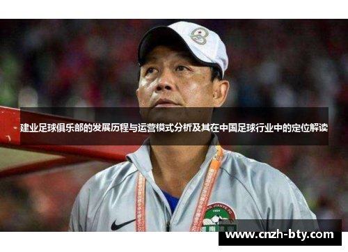 建业足球俱乐部的发展历程与运营模式分析及其在中国足球行业中的定位解读