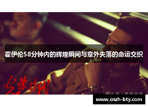 霍伊伦58分钟内的辉煌瞬间与意外失落的命运交织