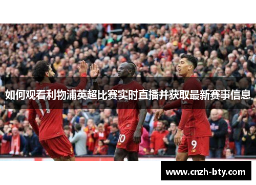 如何观看利物浦英超比赛实时直播并获取最新赛事信息