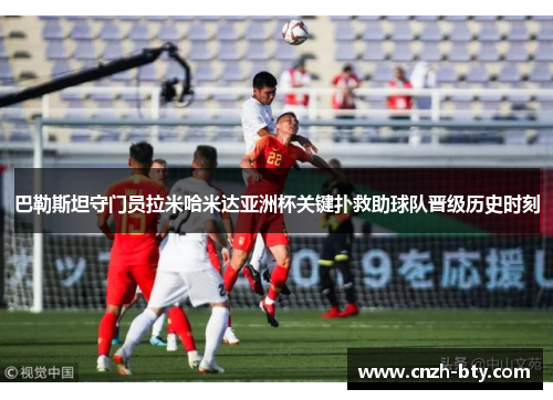 巴勒斯坦守门员拉米哈米达亚洲杯关键扑救助球队晋级历史时刻