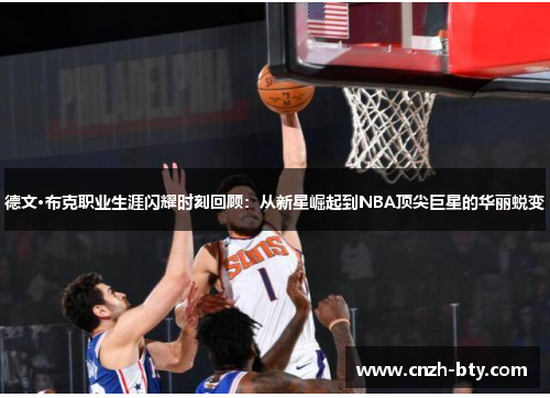 德文·布克职业生涯闪耀时刻回顾：从新星崛起到NBA顶尖巨星的华丽蜕变