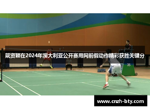 戴资颖在2024年澳大利亚公开赛用网前假动作精彩获胜关键分